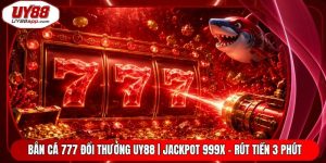 Bắn Cá 777 Đổi Thưởng UY88 | Jackpot 999X - Rút Tiền 3 Phút