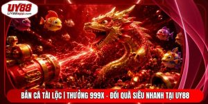 Bắn Cá Tài Lộc | Thưởng 999X - Đổi Quà Siêu Nhanh Tại UY88