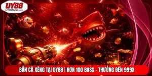 Bắn Cá Xèng Tại UY88 | Hơn 100 Boss - Thưởng Đến 999X