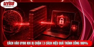 Cách Vào UY88 Khi Bị Chặn | 3 Cách Hiệu Quả Thành Công 100%