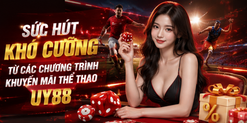 Sức hút khó cưỡng từ các chương trình khuyến mãi thể thao UY88Sức hút khó cưỡng từ các chương trình khuyến mãi thể thao UY88
