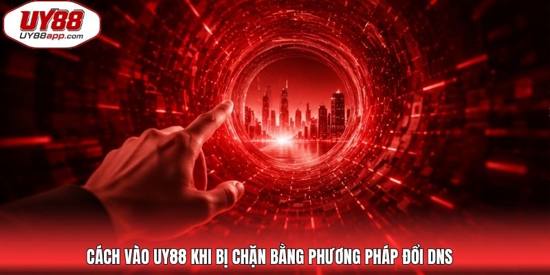Cách vào UY88 khi bị chặn bằng phương pháp đổi DNS
