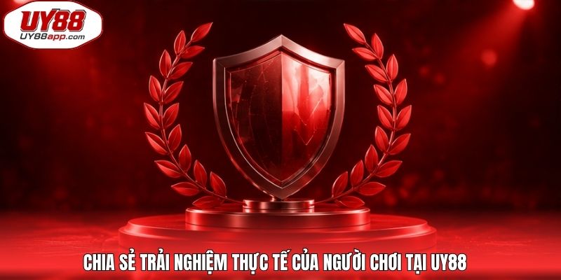 Chia sẻ trải nghiệm thực tế của người chơi tại UY88