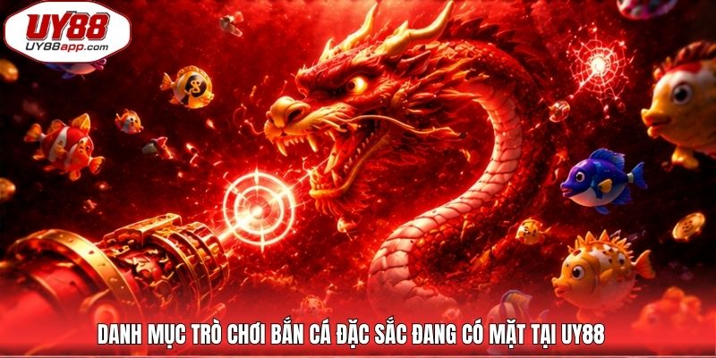 Danh mục trò chơi bắn cá đặc sắc đang có mặt tại UY88