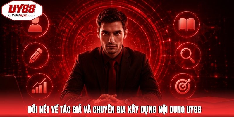 Đôi nét về tác giả và chuyên gia xây dựng nội dung UY88