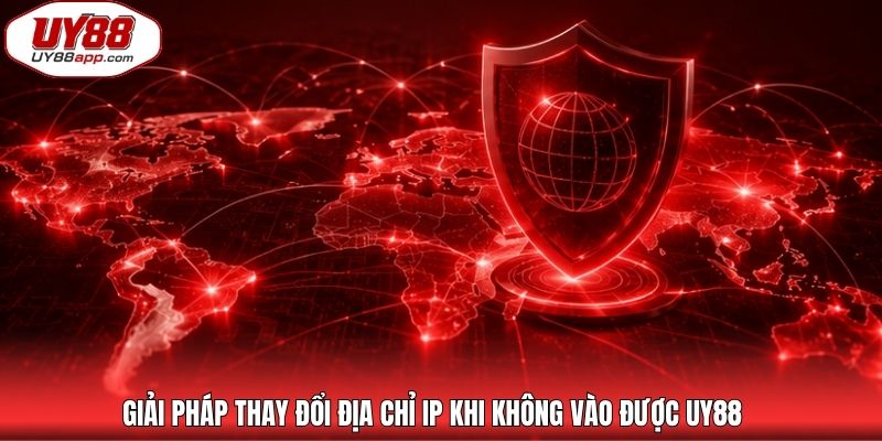 Giải pháp thay đổi địa chỉ IP khi không vào được UY88