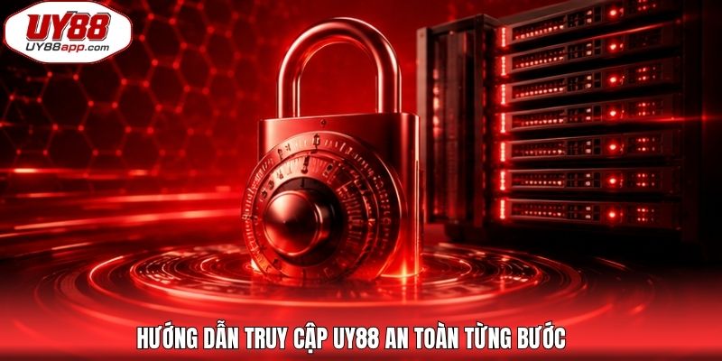 Hướng dẫn truy cập UY88 an toàn từng bước 