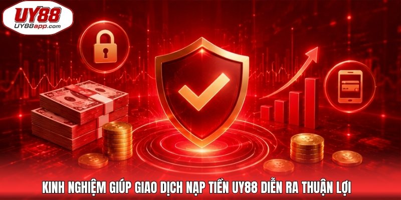 Kinh nghiệm giúp giao dịch nạp tiền UY88 diễn ra thuận lợi