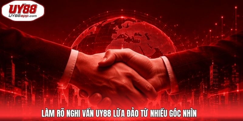 Làm rõ nghi vấn UY88 lừa đảo từ nhiều góc nhìn