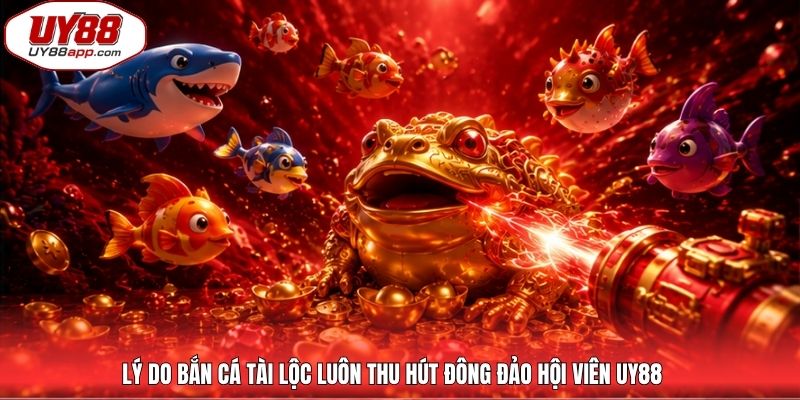 Lý do bắn cá tài lộc luôn thu hút đông đảo hội viên UY88