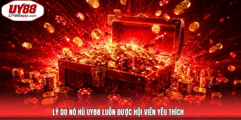 Lý do nổ hũ UY88 luôn được hội viên yêu thích