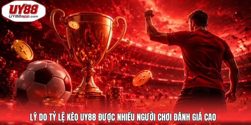 Lý do tỷ lệ kèo UY88 được nhiều người chơi đánh giá cao