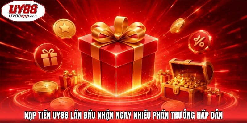 Nạp tiền UY88 lần đầu nhận ngay nhiều phần thưởng hấp dẫn