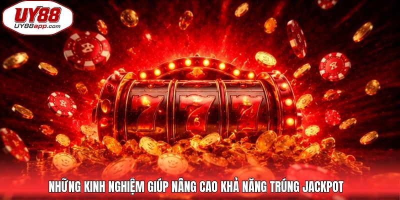 Những kinh nghiệm giúp nâng cao khả năng trúng Jackpot