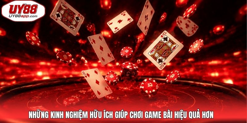 Những kinh nghiệm hữu ích giúp chơi game bài hiệu quả hơn