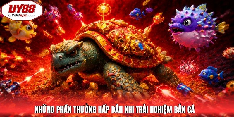 Những phần thưởng hấp dẫn khi trải nghiệm bắn cá