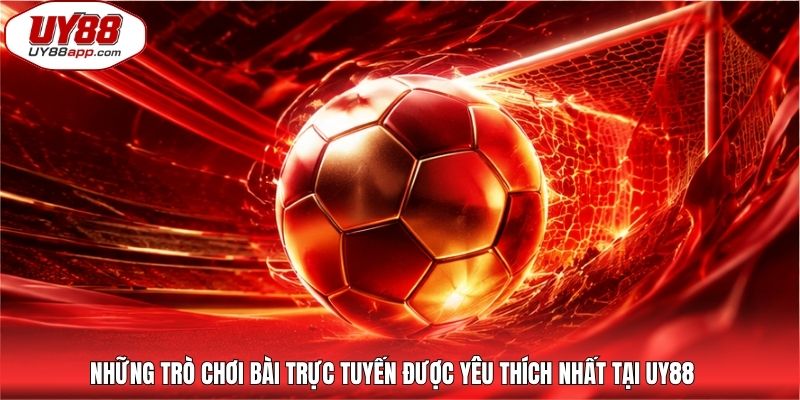 Những trò chơi bài trực tuyến được yêu thích nhất tại UY88
