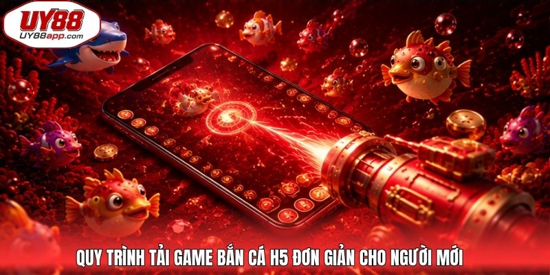 Quy trình tải game bắn cá H5 đơn giản cho người mới