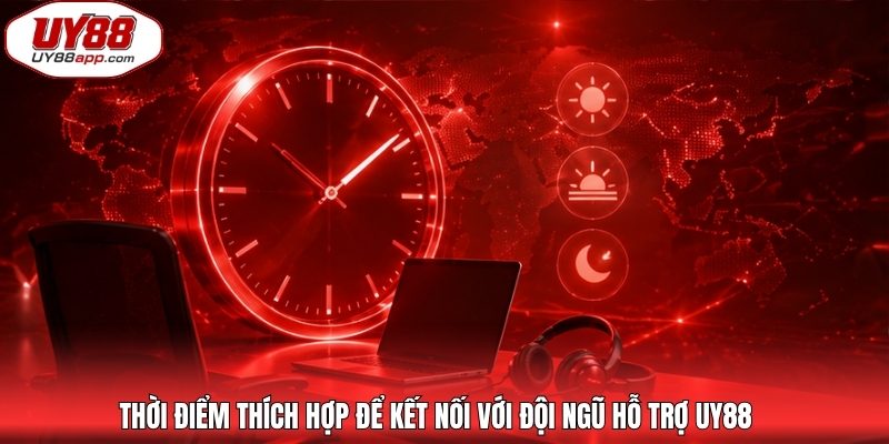 Thời điểm thích hợp để kết nối với đội ngũ hỗ trợ UY88