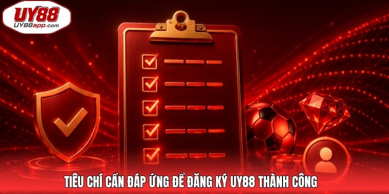 Tiêu chí cần đáp ứng để đăng ký UY88 thành công